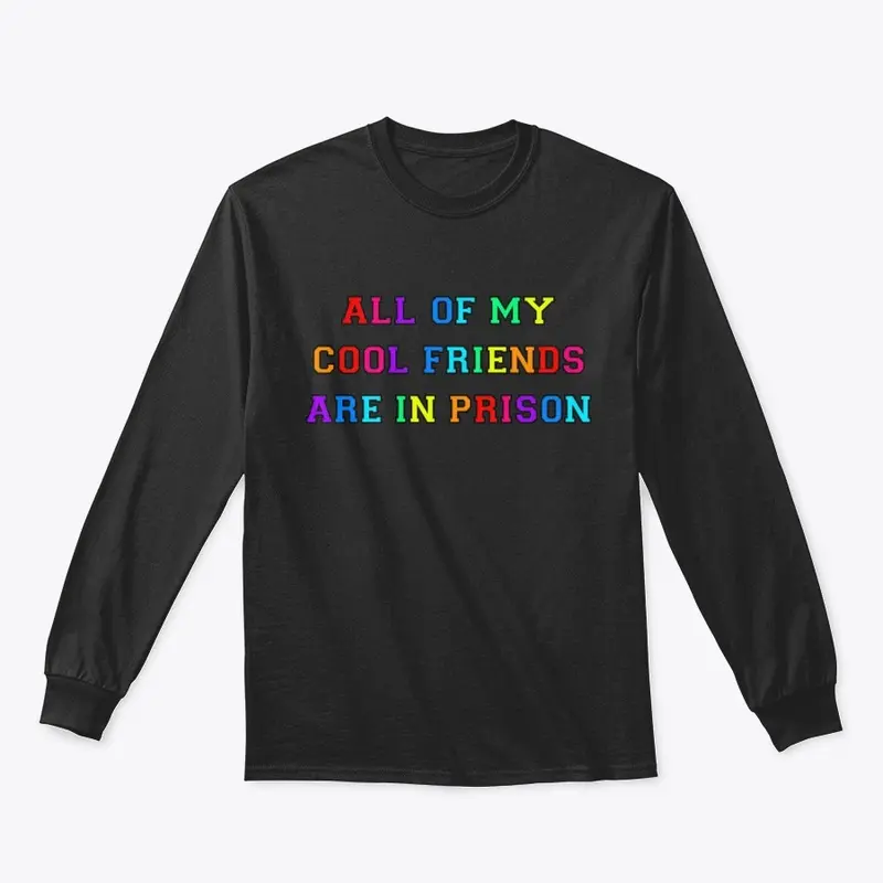 All of my cool friends are in prison